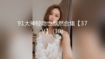 91大神轻吻也飘然合集【37V】 (30)