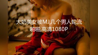 大奶美女被MJ,几个男人轮流啪啪,高清1080P