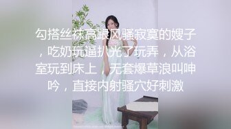 勾搭丝袜高跟风骚寂寞的嫂子，吃奶玩逼扒光了玩弄，从浴室玩到床上，无套爆草浪叫呻吟，直接内射骚穴好刺激