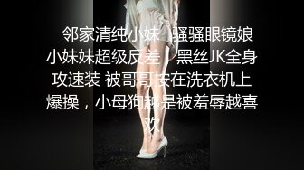 ✿邻家清纯小妹✿骚骚眼镜娘小妹妹超级反差，黑丝JK全身攻速装 被哥哥按在洗衣机上爆操，小母狗越是被羞辱越喜欢