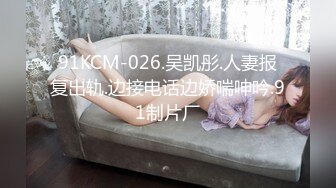 91KCM-026.吴凯彤.人妻报复出轨.边接电话边娇喘呻吟.91制片厂