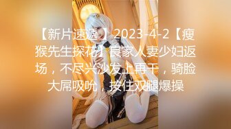 【新片速遞 】2023-4-2【瘦猴先生探花】良家人妻少妇返场，不尽兴沙发上再干，骑脸大屌吸吮，按住双腿爆操