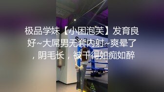 极品学妹【小困泡芙】发育良好~大屌男无套内射~爽晕了，阴毛长，被干得如痴如醉