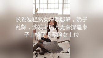 长卷发轻熟女深喉怼嘴，奶子乱颤，沙发上后入无套操逼桌子上椅子上露脸女上位