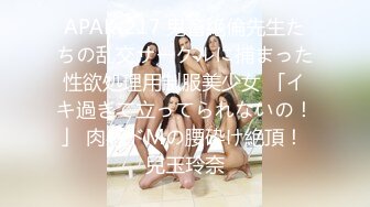 APAK-217 鬼畜絶倫先生たちの乱交サークルに捕まった性欲処理用制服美少女 「イキ過ぎて立ってられないの！」 肉感ドMの腰砕け絶頂！ 兒玉玲奈