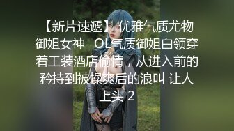 【新片速遞】 优雅气质尤物御姐女神✅OL气质御姐白领穿着工装酒店偷情，从进入前的矜持到被操爽后的浪叫 让人上头 2