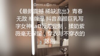 《最新震撼 稀缺流出》青春无敌 举牌圈 抖音高颜巨乳写字女神Last反差定制，揉奶紫薇毫无保留，穿衣与不穿衣的区别