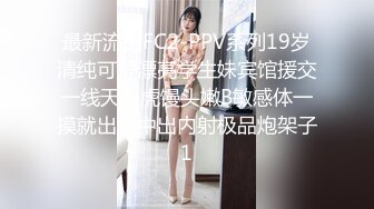 【新片速遞】  小伙单身宿舍约炮身材不错的清纯女友❤️先用道具把她的B玩出水再狠狠的操她的大肥B