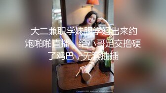  大二兼职学妹跟学姐出来约炮啪啪直播，给小哥足交撸硬了鸡巴，无套抽插