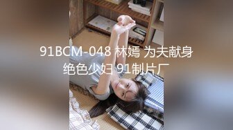 91BCM-048 林嫣 为夫献身绝色少妇 91制片厂