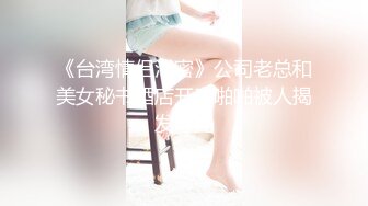 《台湾情侣泄密》公司老总和美女秘书酒店开房啪啪被人揭发曝光