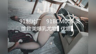 ✿91制片厂✿ 91BCM005 英雄救美爆乳尤物▌优娜▌