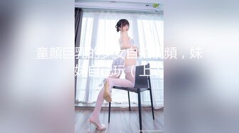 童顏巨乳的少女自拍視頻，妹妹自己玩（上）