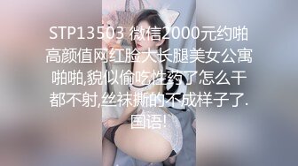 STP13503 微信2000元约啪高颜值网红脸大长腿美女公寓啪啪,貌似偷吃性药了怎么干都不射,丝袜撕的不成样子了.国语!