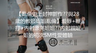 【亂倫史上封神新作??與28歲的教師姐姐亂倫】羞辱+鞭打+内射漂亮姐姐??内射親姐姐的初次SM性愛體驗