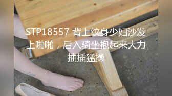 STP18557 背上纹身少妇沙发上啪啪，后入骑坐抱起来大力抽插猛操