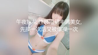 午夜探花 性感短裙丰满美女,先操一次后又被爆操一次