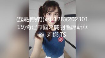 (起點傳媒)(xsj-128)(20230119)奇淫三國之關羽溫屌斬華雄-莉娜.TS