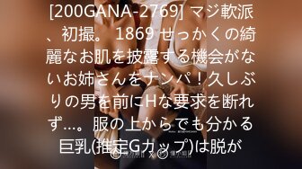 [200GANA-2769] マジ軟派、初撮。 1869 せっかくの綺麗なお肌を披露する機会がないお姉さんをナンパ！久しぶりの男を前にHな要求を断れず…。服の上からでも分かる巨乳(推定Gカップ)は脱が