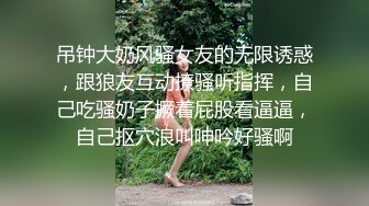 吊钟大奶风骚女友的无限诱惑，跟狼友互动撩骚听指挥，自己吃骚奶子撅着屁股看逼逼，自己抠穴浪叫呻吟好骚啊