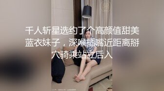 千人斩星选约了个高颜值甜美蓝衣妹子，深喉插嘴近距离掰穴骑乘站立后入