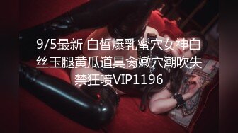 9/5最新 白皙爆乳蜜穴女神白丝玉腿黄瓜道具肏嫩穴潮吹失禁狂喷VIP1196