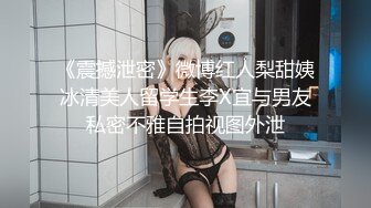 《震撼泄密》微博红人梨甜姨冰清美人留学生李X宜与男友私密不雅自拍视图外泄