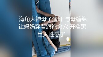   海角大神母子通奸 与母缠绵 让妈妈穿着旗袍肏穴 开档黑丝太性感了