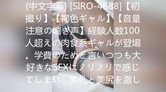 (中文字幕) [SIRO-4688]【初撮り】【褐色ギャル】【音量注意の喘ぎ声】経験人数100人超えの肉食系ギャルが登場。学費のためと言いつつも大好きなSEXにノリノリで感じてしまい、美乳と美尻を激し