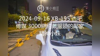  2024-09-16 XB-195 杏吧傳媒 3000網約戴眼鏡的鄰家精神小妹