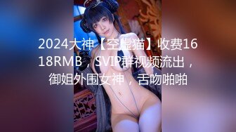 2024大神【空虚猫】收费1618RMB，SVIP群视频流出，御姐外围女神，舌吻啪啪