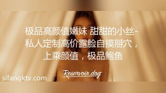 极品高颜值嫩妹 甜甜的小丝- 私人定制高价露脸自摸掰穴，上乘颜值，极品鲍鱼