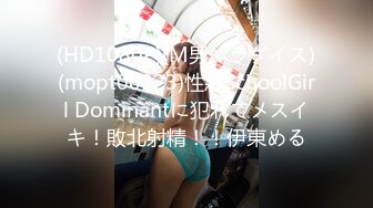 (HD1080P)(M男パラダイス)(mopt00023)性悪SchoolGirl Dominantに犯れてメスイキ！敗北射精！！伊東める