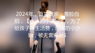 2024年，真实良家，露脸自拍，【水水的小姨子】，为了给孩子赚生活费，白嫩的小少妇，被无套内射1