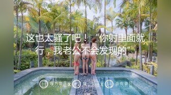 《高能预警✅重磅》推特百万粉身材颜值巅峰比女人还女人极品气质CDTS【小张天爱】私拍~能口能足能肏多种花样