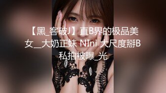 【黑_客破J】直B界的极品美女__大奶正妹 NIni 大尺度掰B私拍被曝_光