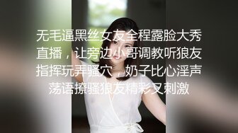 无毛逼黑丝女友全程露脸大秀直播，让旁边小哥调教听狼友指挥玩弄骚穴，奶子比心淫声荡语撩骚狼友精彩又刺激