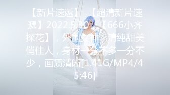 【新片速遞】  【超清新片速遞】2022.5.30，【666小齐探花】，外围女神，清纯甜美俏佳人，身材一分不多一分不少，画质清晰[1.41G/MP4/45:46]