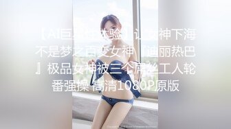 【AI巨星性体验】让女神下海不是梦之百变女神『迪丽热巴』极品女神被三个屌丝工人轮番强操 高清1080P原版