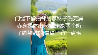 门缝下偷拍邻居家妹子洗完澡赤身裸体出来擦身体,两个奶子圆鼓鼓的,逼逼只有一点毛