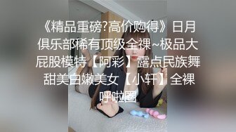 《精品重磅?高价购得》日月俱乐部稀有顶级全祼~极品大屁股模特【阿彩】露点民族舞 甜美白嫩美女【小轩】全裸呼啦圈