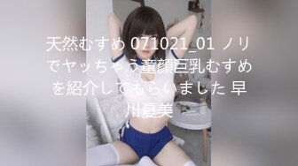 天然むすめ 071021_01 ノリでヤッちゃう童顔巨乳むすめを紹介してもらいました 早川夏美