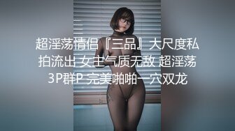 超淫荡情侣『三品』大尺度私拍流出 女主气质无敌 超淫荡3P群P 完美啪啪一穴双龙