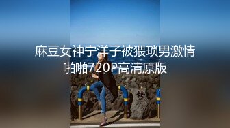 麻豆女神宁洋子被猥琐男激情啪啪720P高清原版