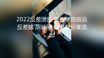 2022反差泄密 长沙学院极品反差婊 胡玲丽 被男友分享流出