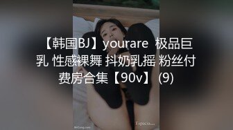 【韩国BJ】yourare  极品巨乳 性感裸舞 抖奶乳摇 粉丝付费房合集【90v】 (9)