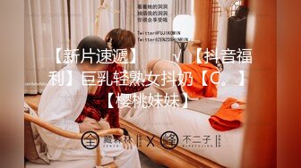 【新片速遞】 ❤️√ 【抖音福利】巨乳轻熟女抖奶【C。】【樱桃妹妹】 