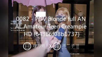 0082 - POV Blonde full ANAL Amateur Teen Creampie HD (64366f08b1737)