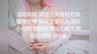 淫娃御姐 高端完美身材究极蜜臀女神 Yuri 土豪私人淫奴小母狗 狗链束缚后入肏穴 究极白虎榨汁神器