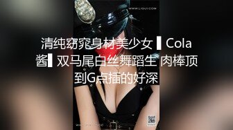 清纯窈窕身材美少女 ▌Cola酱▌双马尾白丝舞蹈生 肉棒顶到G点插的好深